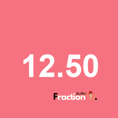 What is 12.50 as a fraction