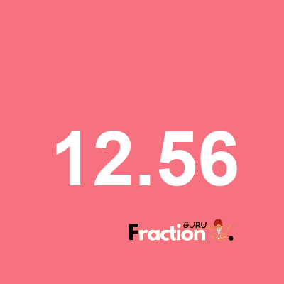 What is 12.56 as a fraction