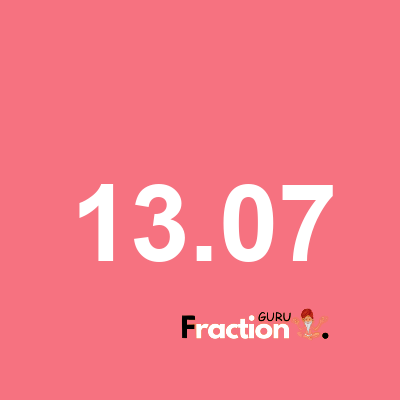 What is 13.07 as a fraction