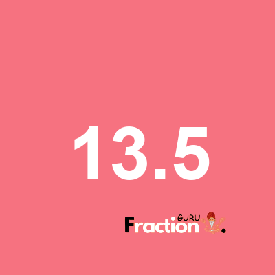 What is 13.5 as a fraction