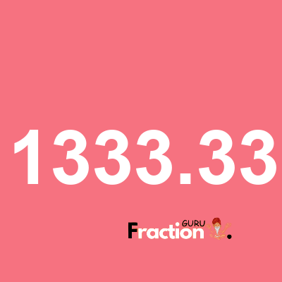 What is 1333.33 as a fraction