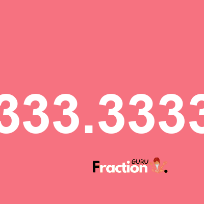What is 1333.33333 as a fraction