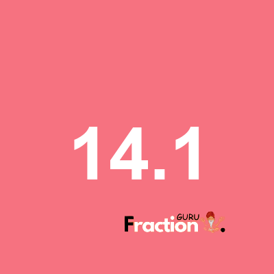 What is 14.1 as a fraction
