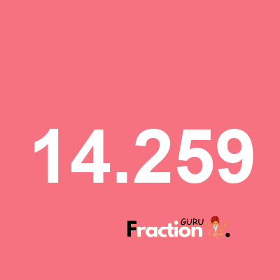 What is 14.259 as a fraction