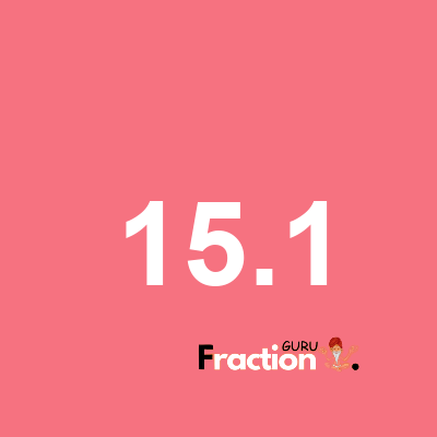 What is 15.1 as a fraction