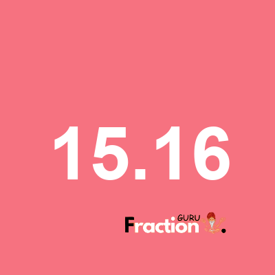 What is 15.16 as a fraction