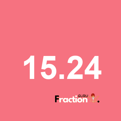 What is 15.24 as a fraction