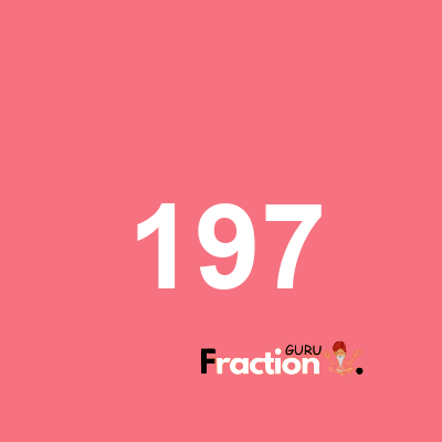 What is 197 as a fraction