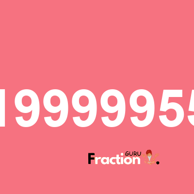 What is 19999955 as a fraction