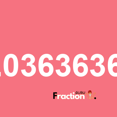 What is 2.03636364 as a fraction