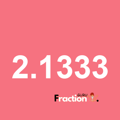 What is 2.1333 as a fraction