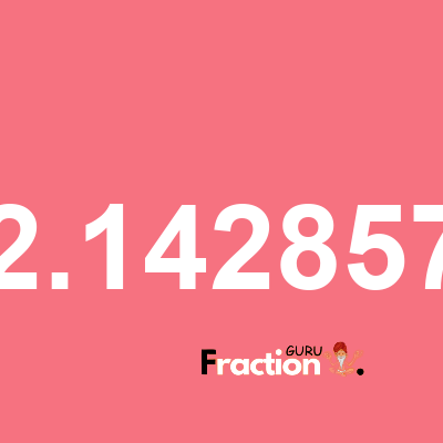 What is 2.142857 as a fraction