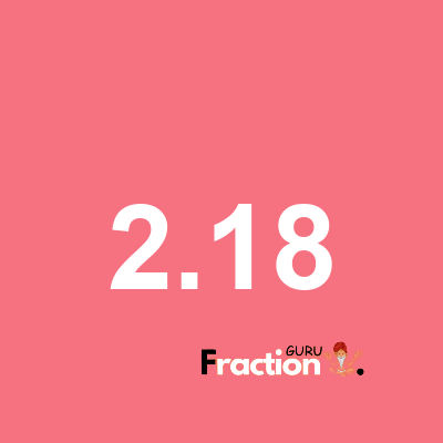 What is 2.18 as a fraction