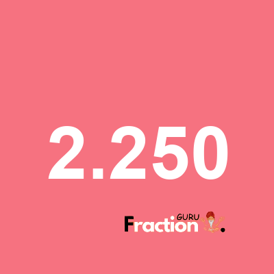 What is 2.250 as a fraction