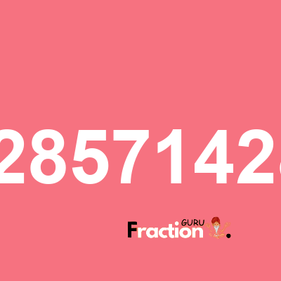 What is 2.285714286 as a fraction