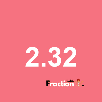 What is 2.32 as a fraction