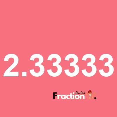 What is 2.33333 as a fraction