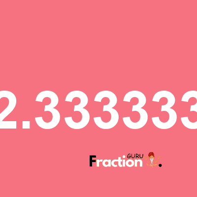 What is 2.333333 as a fraction