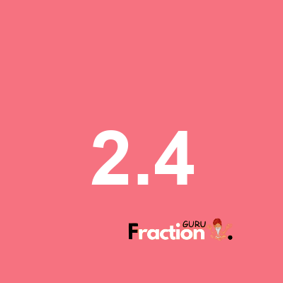 What is 2.4 as a fraction