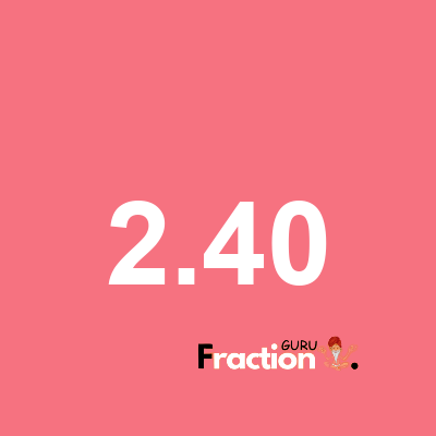 What is 2.40 as a fraction