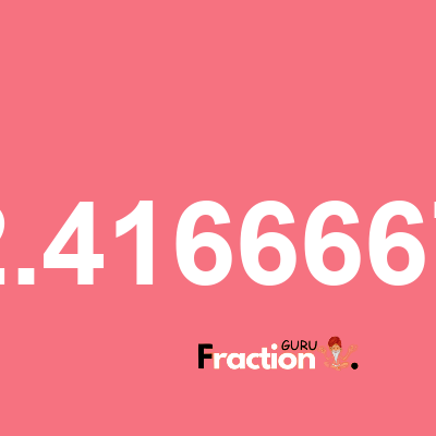 What is 2.4166667 as a fraction