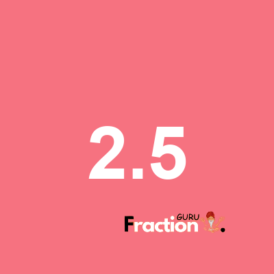 What is 2.5 as a fraction