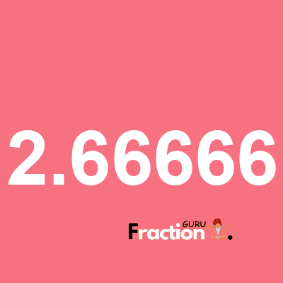 What is 2.66666 as a fraction