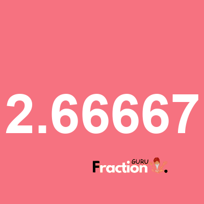 What is 2.66667 as a fraction