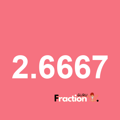 What is 2.6667 as a fraction