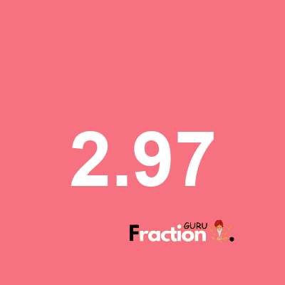 What is 2.97 as a fraction