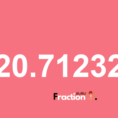 What is 20.71232 as a fraction