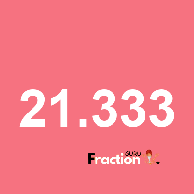 What is 21.333 as a fraction