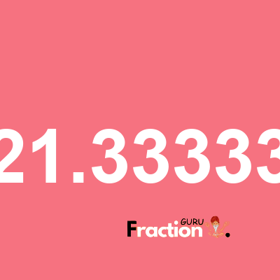 What is 21.33333 as a fraction