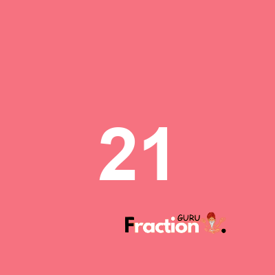 What is 21 as a fraction
