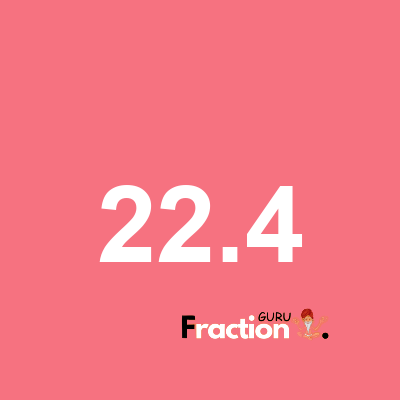 What is 22.4 as a fraction
