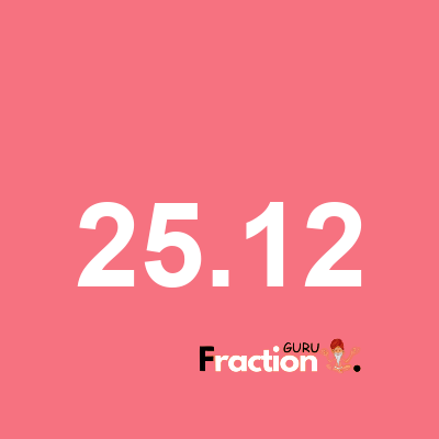 What is 25.12 as a fraction