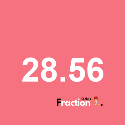 What is 28.56 as a fraction