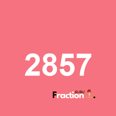 What is 2857 as a fraction