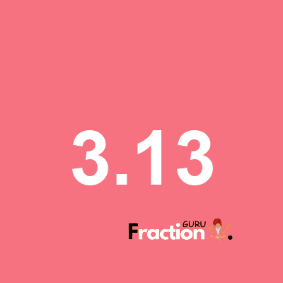 What is 3.13 as a fraction
