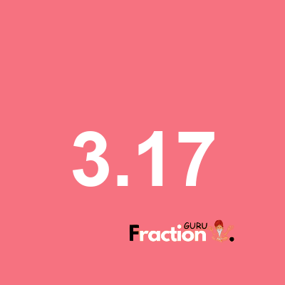 What is 3.17 as a fraction