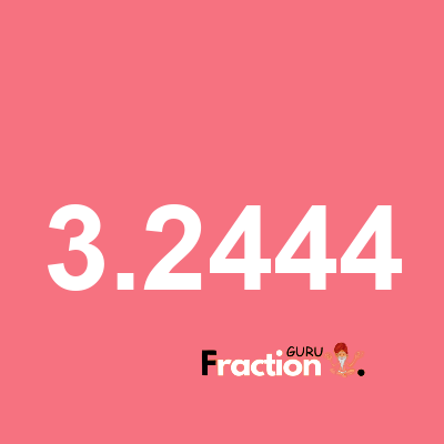 What is 3.2444 as a fraction