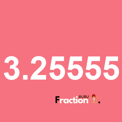 What is 3.25555 as a fraction