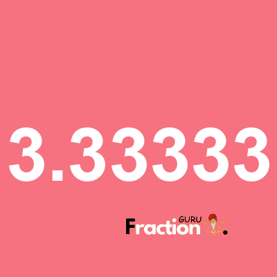 What is 3.33333 as a fraction