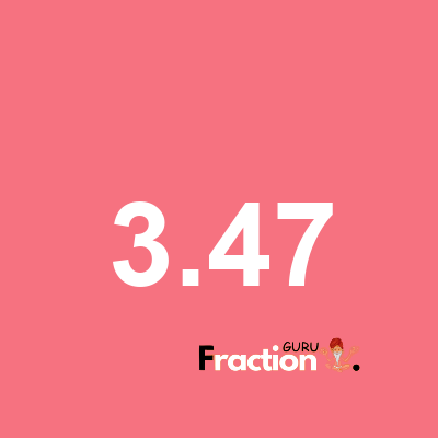 What is 3.47 as a fraction