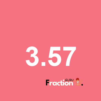 What is 3.57 as a fraction