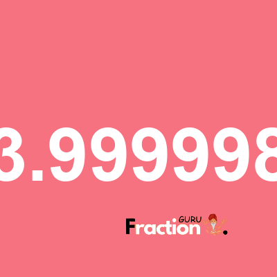 What is 3.999998 as a fraction
