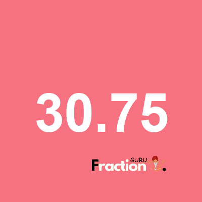 What is 30.75 as a fraction