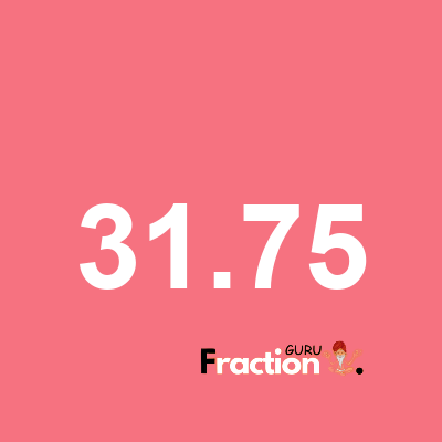 What is 31.75 as a fraction