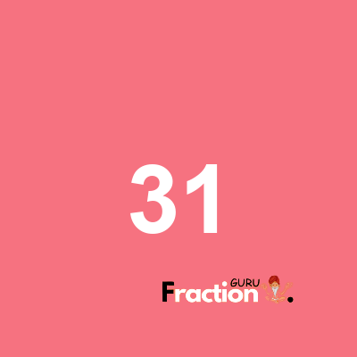 What is 31 as a fraction