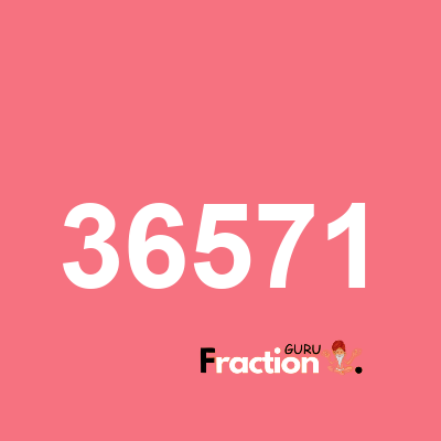 What is 36571 as a fraction